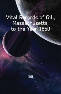 Vital Records of Gill, Massachusetts, to the Year 1850