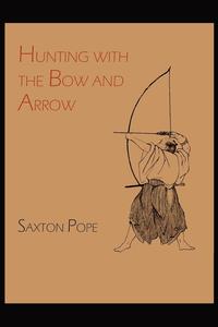 Saxton Pope - «Hunting with the Bow and Arrow»
