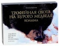Михаил Горюнов - «Трофейная охота на бурого медведя. Колыма (+ DVD-ROM)»