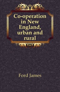 Ford James - «Co-operation in New England, urban and rural»