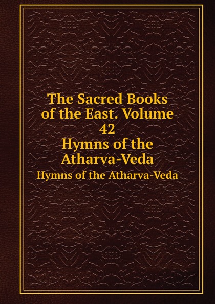 The Sacred Books of the East: Volume 42: Hymns of the Atharva-Veda
