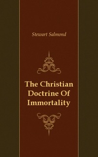 Stewart Salmond - «The Christian Doctrine Of Immortality»