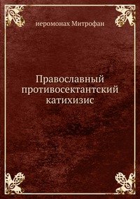 иеромонах Митрофан - «Православный противосектантский катихизис»