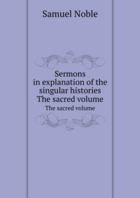 Sermons in explanation of the singular histories
