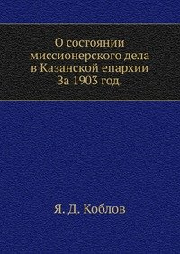 Я. Д. Коблов - «О состоянии миссионерского дела в Казанской епархии»