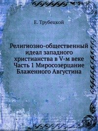 Е. Трубецкой - «Религиозно-общественный идеал западного христианства в V-м веке»