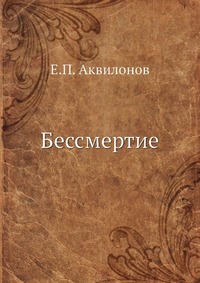 Е. П. Аквилонов - «Бессмертие»