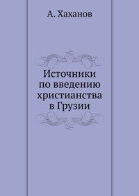 А. Хаханов - «Источники по введению христианства в Грузии»
