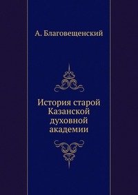 А. Благовещенский - «История старой Казанской духовной академии»