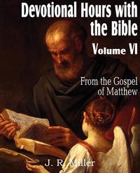 Devotional Hours with the Bible Volume VI, from the Gospel of Matthew