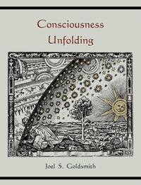 Joel S. Goldsmith - «Consciousness Unfolding»