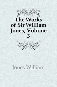 Jones William - «The Works of Sir William Jones, Volume 3»