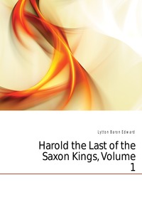 Lytton Baron Edward - «Harold the Last of the Saxon Kings, Volume 1»