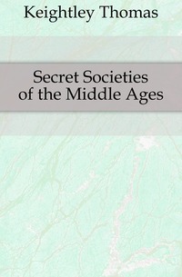 Keightley Thomas - «Secret Societies of the Middle Ages»
