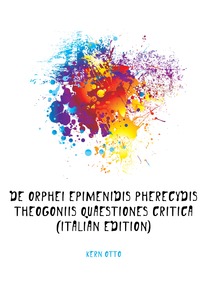 De Orphei Epimenidis Pherecydis Theogoniis Quaestiones Critica (Italian Edition)