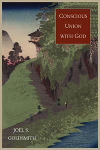 Joel S. Goldsmith - «Conscious Union With God»