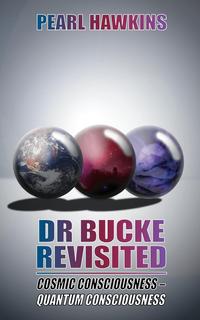 Pearl Hawkins - «Dr bucke Revisited, Cosmic Consciousness - Quantum Consciousness»