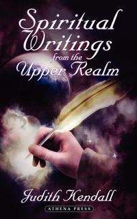 Judith Kendall - «Spiritual Writings from the Upper Realm»