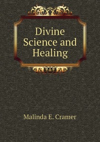 Malinda E. Cramer - «Divine Science and Healing»
