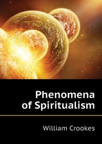 Crookes William - «Phenomena of Spiritualism»