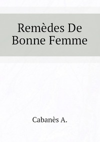 A. Cabanes - «Remedes De Bonne Femme»