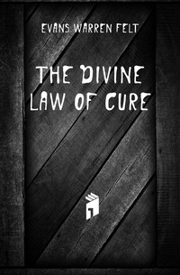 Evans Warren Felt - «The Divine Law of Cure»