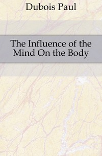 Dubois Paul - «The Influence of the Mind On the Body»