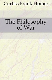 Curtiss Frank Homer - «The Philosophy of War»