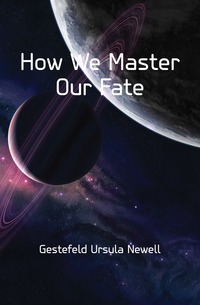 Gestefeld Ursula Newell - «How We Master Our Fate»