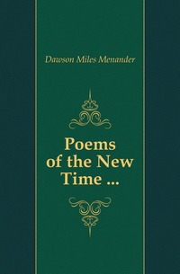 Dawson Miles Menander - «Poems of the New Time ...»