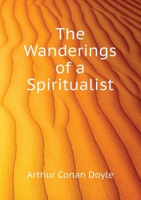 Doyle Arthur Conan - «The Wanderings of a Spiritualist»