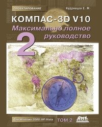 Е. М. Кудрявцев - «Компас-3D V10. Максимально полное руководство. В 2-х томах. Том 2»