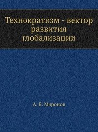 А. В. Миронов - «Технократизм - вектор развития глобализации»