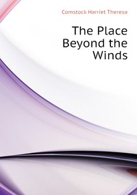 Comstock Harriet Theresa - «The Place Beyond the Winds»