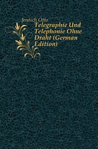 Jentsch Otto - «Telegraphie Und Telephonie Ohne Draht (German Edition)»