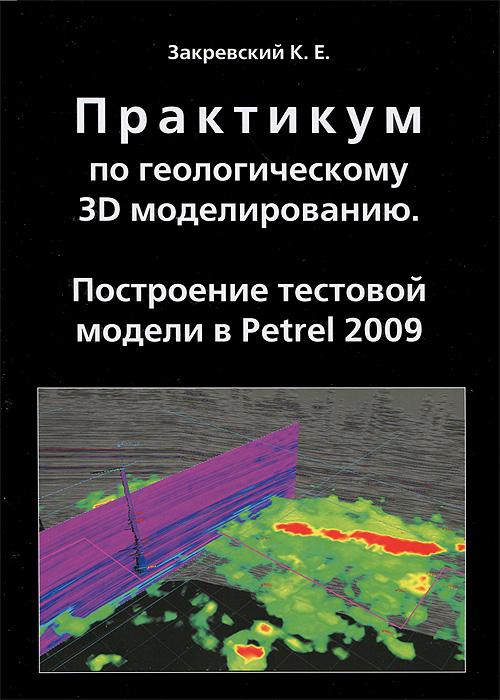 Практикум по геологическому 3D моделированию. Построение тестовой модели в Petrel 2009 (+ CD-ROM)