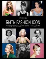 Сара Кеннеди - «Быть Fashion Icon. Руководство по созданию образа в стиле винтаж»