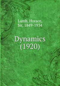 Sir, Lamb, Horace, 1849-1934 - «Dynamics (1920)»