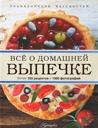 Энциклопедия вкусностей. Все о домашней выпечке