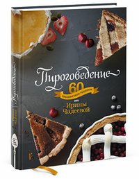 Пироговедение. 60 праздничных рецептов от Ирины Чадеевой