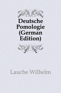 Lauche Wilhelm - «Deutsche Pomologie (German Edition)»