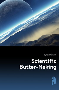 H. Lynch William - «Scientific Butter-Making»