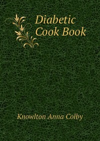 Knowlton Anna Colby - «Diabetic Cook Book»