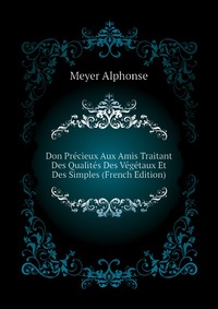 Don Precieux Aux Amis Traitant Des Qualites Des Vegetaux Et Des Simples (French Edition)