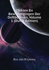 Bos Jan Ritzema - «Ziekten En Beschadigingen Der Ooftboomen, Volume 1 (Dutch Edition)»