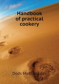 Dods Matilda Lees - «Handbook of practical cookery»