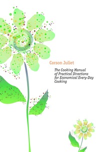 Corson Juliet - «The Cooking Manual of Practical Directions for Economical Every-Day Cooking»