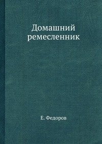 Е. Федоров - «Домашний ремесленник»