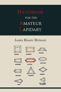 James Harry Howard - «Handbook for the Amateur Lapidary»