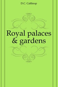 Dion Clayton Calthrop - «Royal palaces & gardens»
